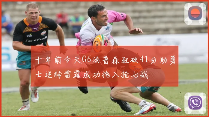 十年前今天G6汤普森狂砍41分助勇士逆转雷霆成功拖入抢七战